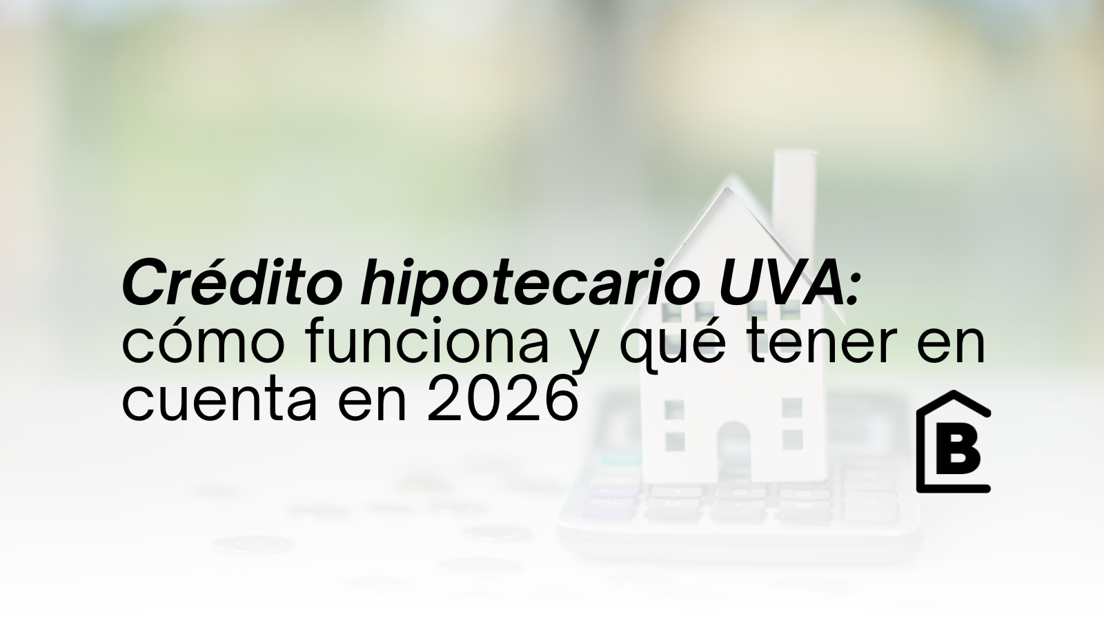 Créditos hipotecarios en 2026: cómo funcionan los préstamos UVA y qué analizar antes de comprar