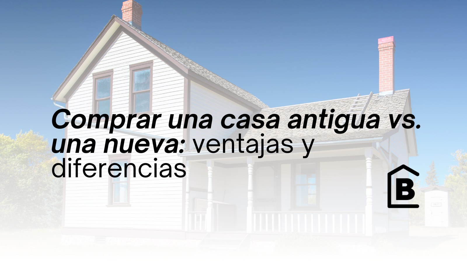 ¿Conviene una casa antigua o una construcción nueva? Ventajas y desventajas para tomar la mejor decisión