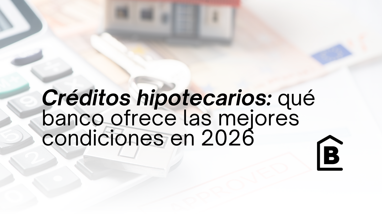 Créditos hipotecarios 2026: ¿qué banco ofrece las mejores condiciones para comprar una vivienda?