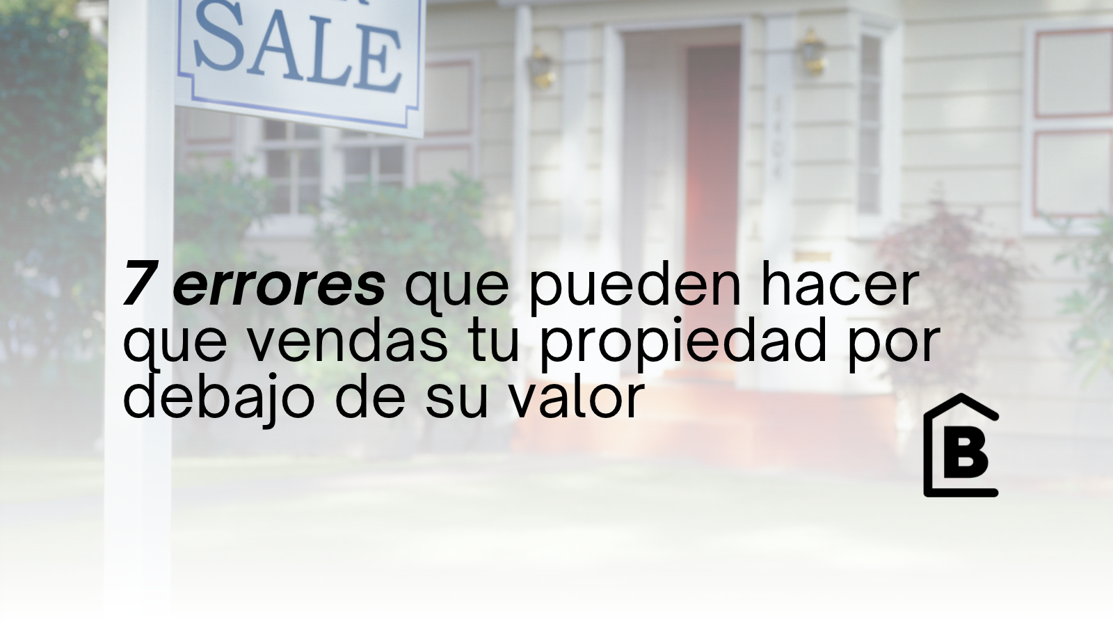 ¿Cuánto vale realmente tu propiedad? 7 errores que pueden afectar el precio de venta